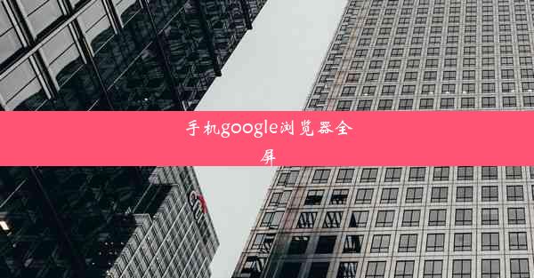 手机google浏览器全屏