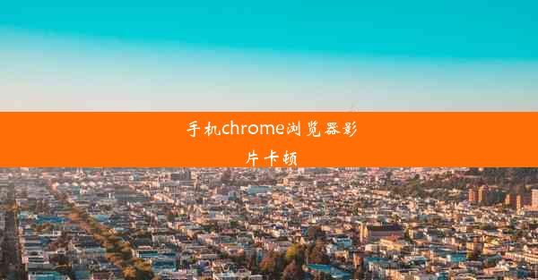 手机chrome浏览器影片卡顿