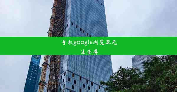 手机google浏览器无法全屏