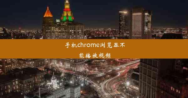 手机chrome浏览器不能播放视频