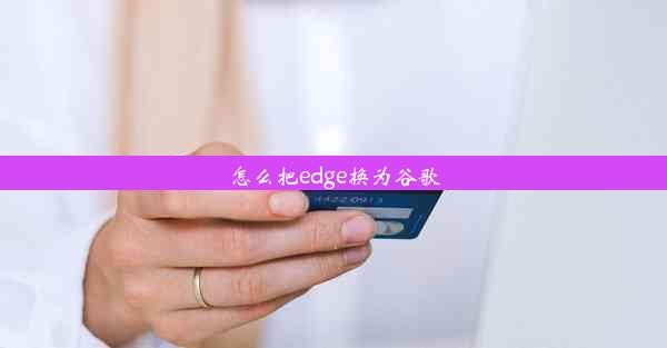 怎么把edge换为谷歌