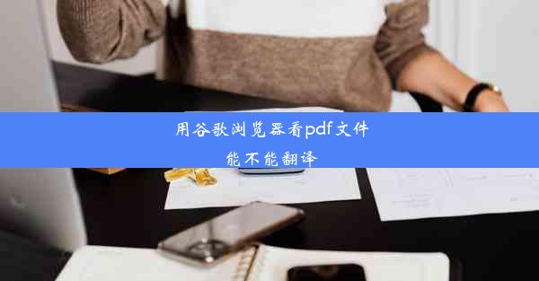 用谷歌浏览器看pdf文件能不能翻译