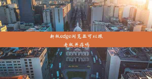 新版edge浏览器可以跟老版并存吗