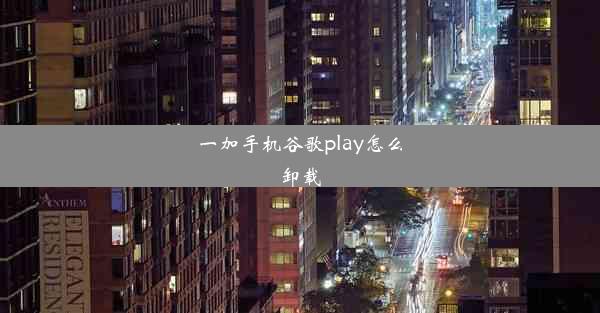 一加手机谷歌play怎么卸载