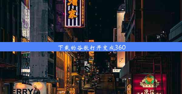 下载的谷歌打开变成360