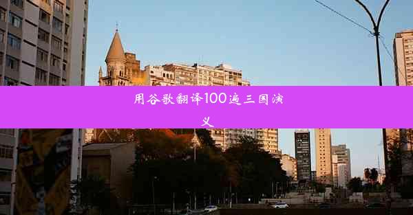 用谷歌翻译100遍三国演义