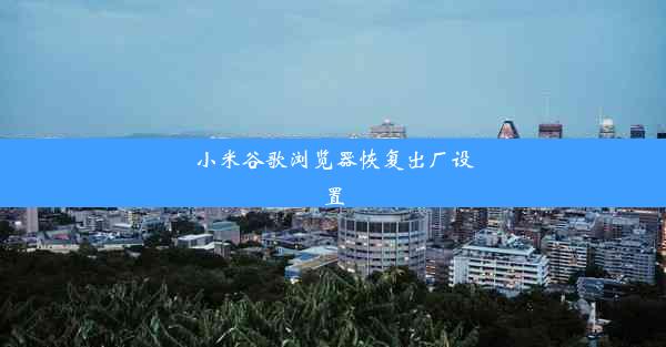 小米谷歌浏览器恢复出厂设置