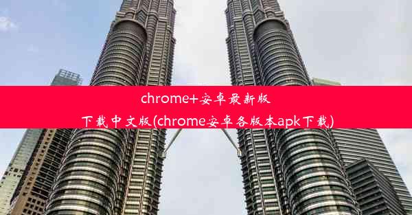 chrome+安卓最新版下载中文版(chrome安卓各版本apk下载)