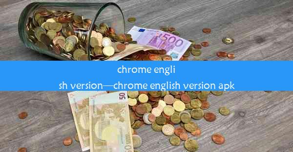 chrome english version—chrome english version apk