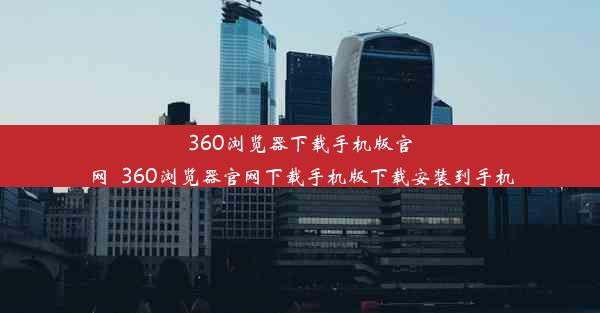 360浏览器下载手机版官网_360浏览器官网下载手机版下载安装到手机