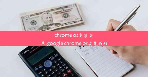 chrome os安装安卓;google chrome os安装教程