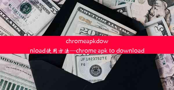 chromeapkdownload使用方法—chrome apk to download