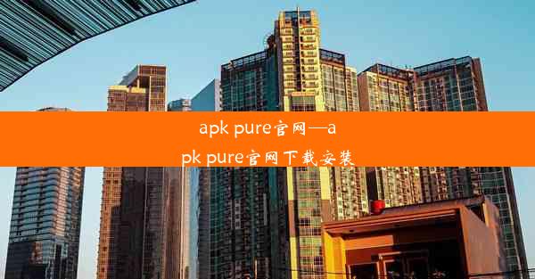 apk pure官网—apk pure官网下载安装