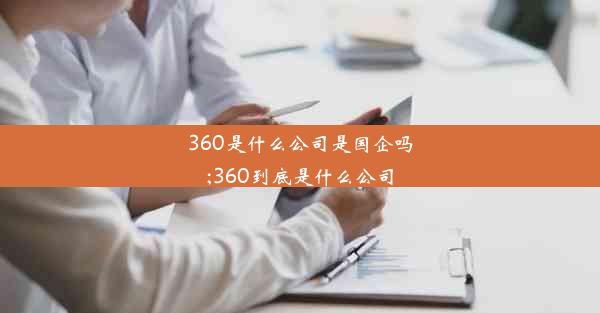 360是什么公司是国企吗;360到底是什么公司