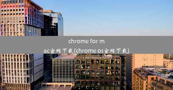 chrome for mac官网下载(chrome os官网下载)