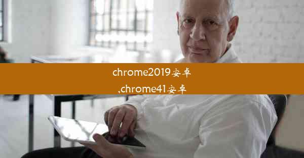 chrome2019安卓,chrome41安卓