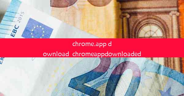 chrome.app download_chromeappdownloaded