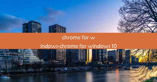 chrome for windows-chrome for windows 10