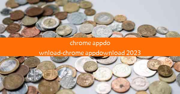 chrome appdownload-chrome appdownload 2023