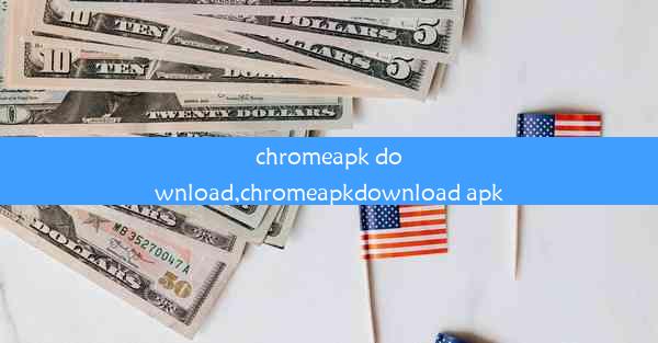 chromeapk download,chromeapkdownload apk