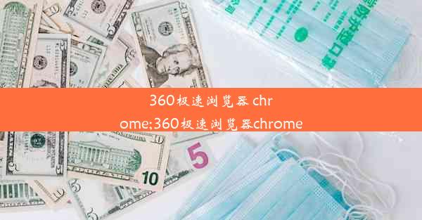 360极速浏览器 chrome;360极速浏览器chrome