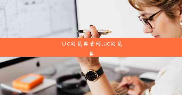 ∪c浏览器官网,uc浏览器