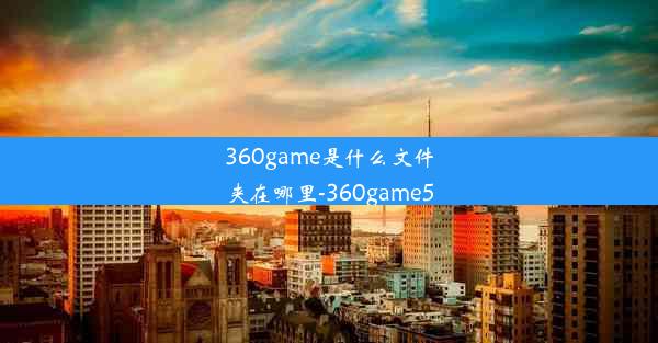 360game是什么文件夹在哪里-360game5