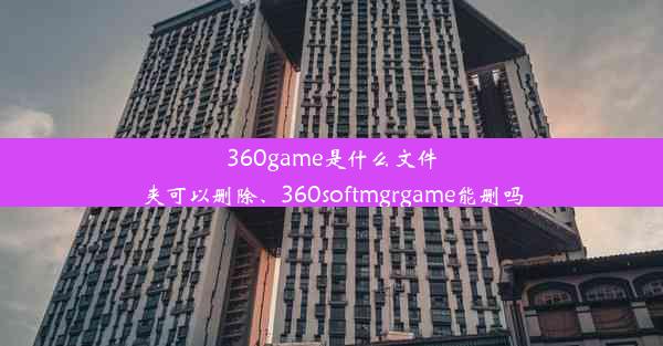 360game是什么文件夹可以删除、360softmgrgame能删吗