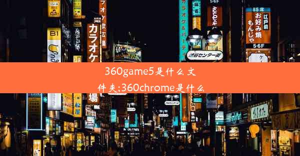 360game5是什么文件夹;360chrome是什么