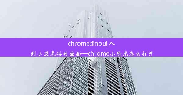 chromedino进入到小恐龙游戏画面—chrome小恐龙怎么打开