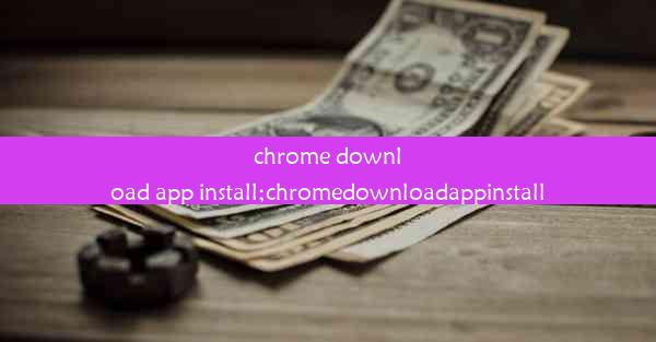 chrome download app install;chromedownloadappinstall