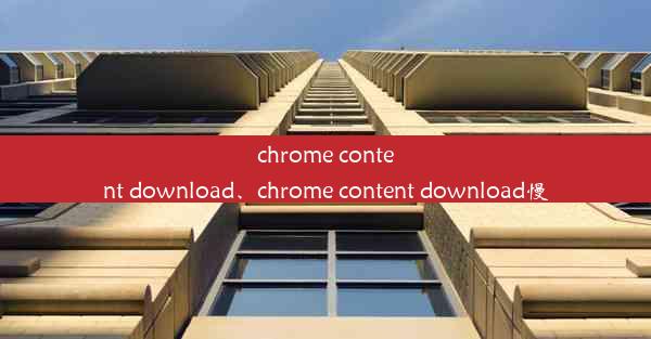 chrome content download、chrome content download慢