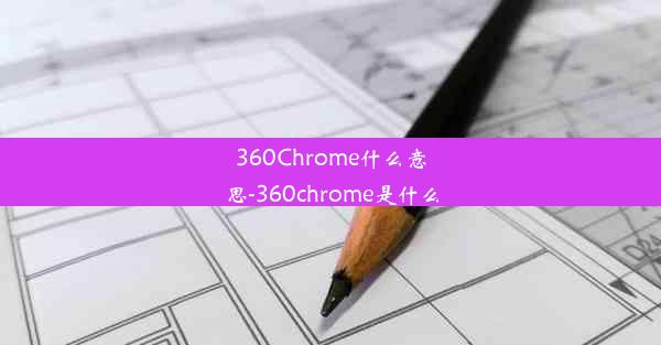 360Chrome什么意思-360chrome是什么