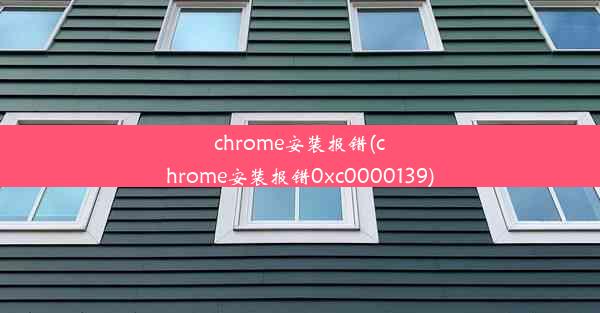 chrome安装报错(chrome安装报错0xc0000139)