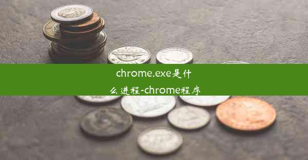 chrome.exe是什么进程-chrome程序