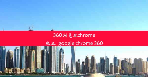 360浏览器chrome版本_google chrome 360