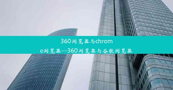 360浏览器与chrome浏览器—360浏览器与谷歌浏览器