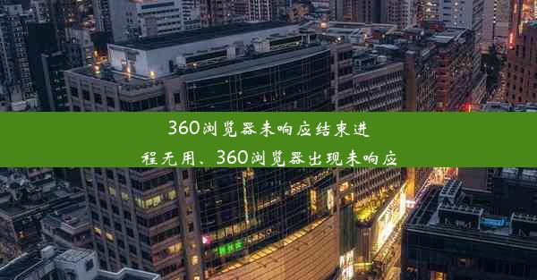 360浏览器未响应结束进程无用、360浏览器出现未响应