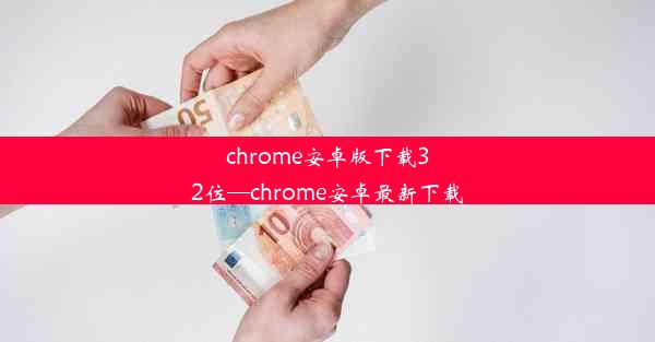 chrome安卓版下载32位—chrome安卓最新下载