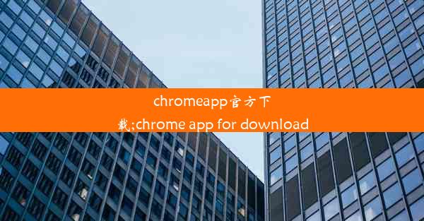 chromeapp官方下载;chrome app for download