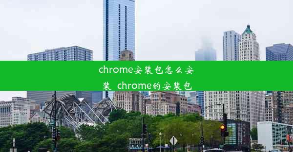 chrome安装包怎么安装_chrome的安装包