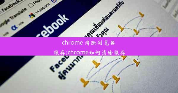 chrome 清除浏览器缓存;chrome如何清除缓存