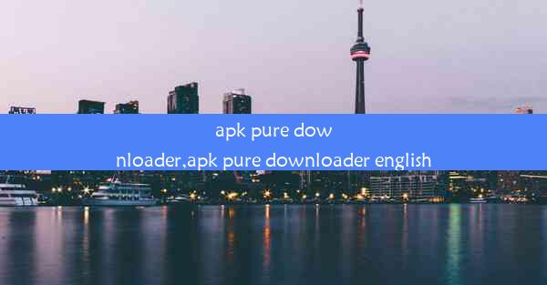 apk pure downloader,apk pure downloader english