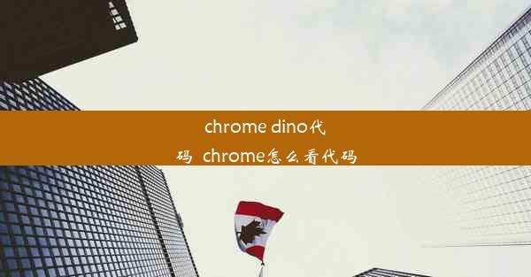 chrome dino代码_chrome怎么看代码