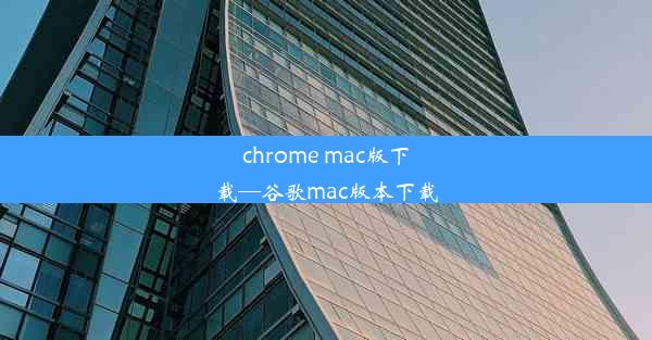 chrome mac版下载—谷歌mac版本下载