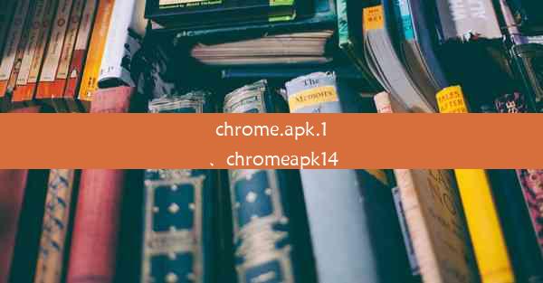 chrome.apk.1、chromeapk14