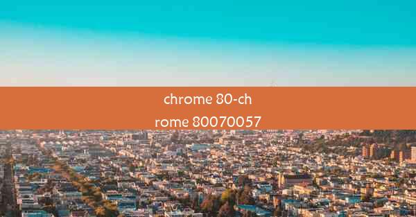 chrome 80-chrome 80070057