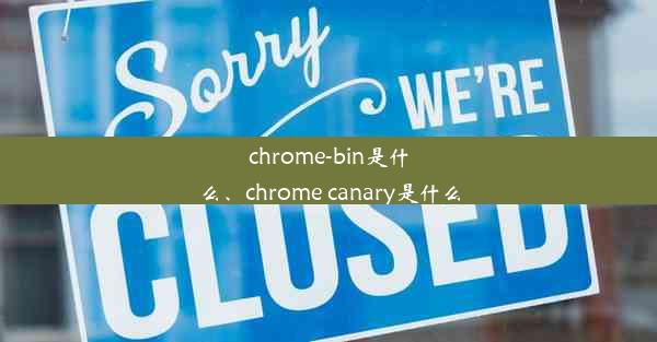 chrome-bin是什么、chrome canary是什么