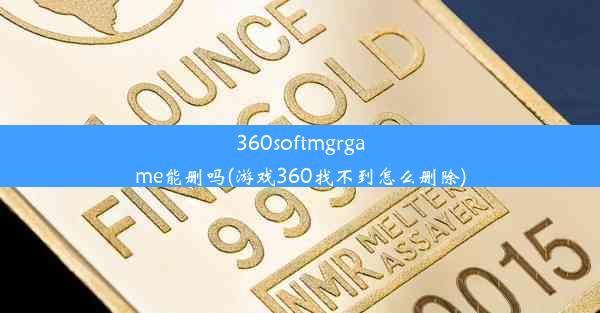 360softmgrgame能删吗(游戏360找不到怎么删除)