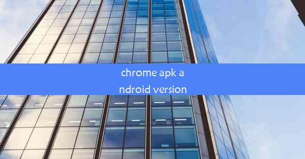 chrome apk android version